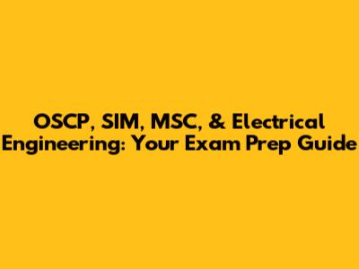 OSCP, SIM, MSC, & Electrical Engineering: Your Exam Prep Guide