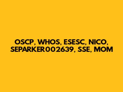 OSCP, WHOS, ESESC, NICO, SEPARKER002639, SSE, MOM