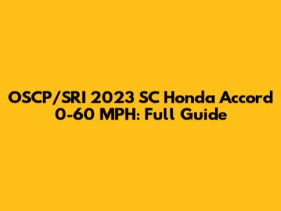 OSCP/SRI 2023 SC Honda Accord 0-60 MPH: Full Guide