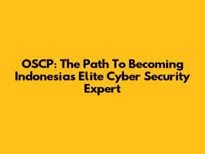 OSCP: The Path To Becoming Indonesia's Elite Cyber Security Expert