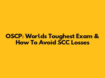 OSCP: World's Toughest Exam & How To Avoid SCC Losses