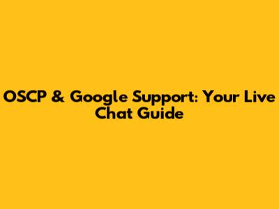 OSCP & Google Support: Your Live Chat Guide