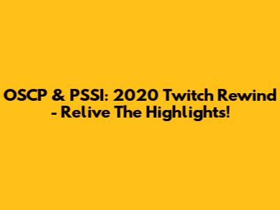 OSCP & PSSI: 2020 Twitch Rewind - Relive The Highlights!