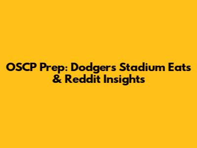 OSCP Prep: Dodgers Stadium Eats & Reddit Insights