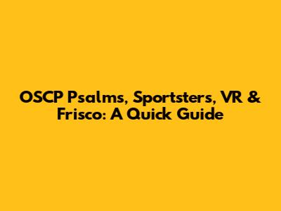 OSCP Psalms, Sportsters, VR & Frisco: A Quick Guide