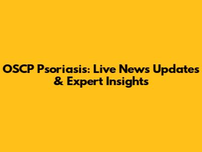 OSCP Psoriasis: Live News Updates & Expert Insights