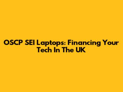 OSCP SEI Laptops: Financing Your Tech In The UK