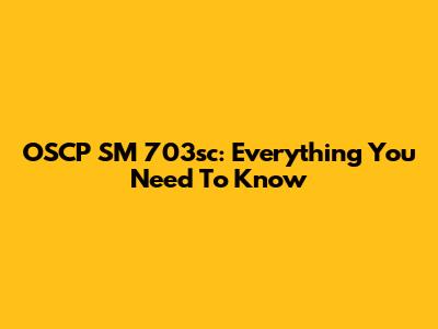 OSCP SM 703sc: Everything You Need To Know
