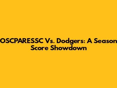 OSCPARESSC Vs. Dodgers: A Season Score Showdown