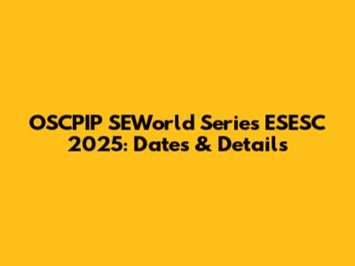 OSCPIP SEWorld Series ESESC 2025: Dates & Details