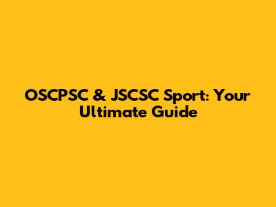 OSCPSC & JSCSC Sport: Your Ultimate Guide