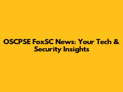 OSCPSE FoxSC News: Your Tech & Security Insights