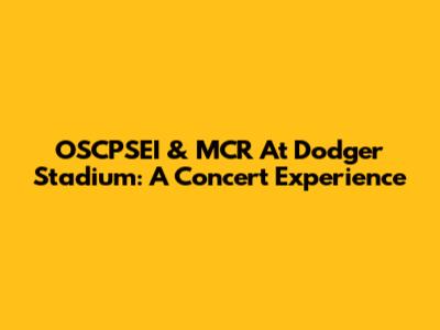OSCPSEI & MCR At Dodger Stadium: A Concert Experience