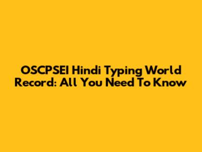 OSCPSEI Hindi Typing World Record: All You Need To Know