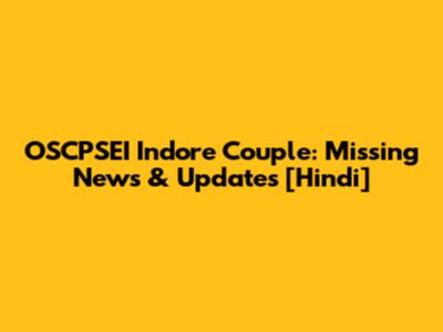 OSCPSEI Indore Couple: Missing News & Updates [Hindi]