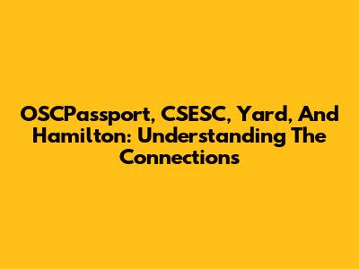 OSCPassport, CSESC, Yard, And Hamilton: Understanding The Connections