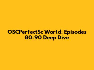 OSCPerfectSc World: Episodes 80-90 Deep Dive
