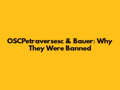 OSCPetraversesc & Bauer: Why They Were Banned