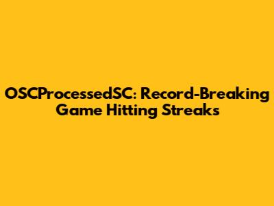 OSCProcessedSC: Record-Breaking Game Hitting Streaks