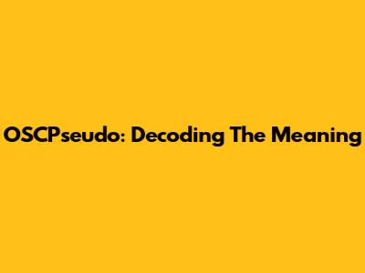 OSCPseudo: Decoding The Meaning