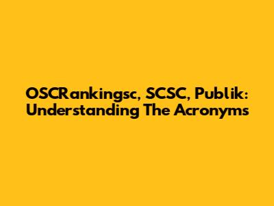 OSCRankingsc, SCSC, Publik: Understanding The Acronyms