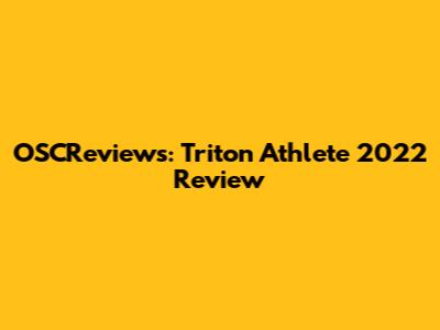OSCReviews: Triton Athlete 2022 Review