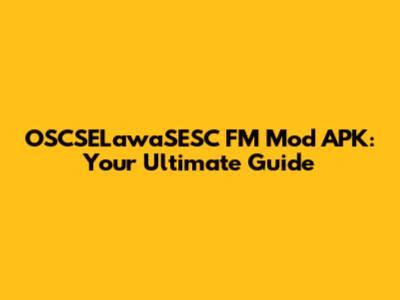 OSCSELawaSESC FM Mod APK: Your Ultimate Guide