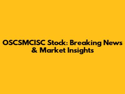 OSCSMCISC Stock: Breaking News & Market Insights