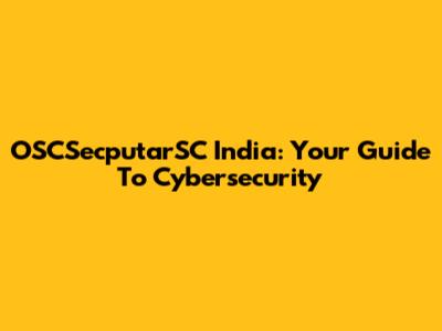 OSCSecputarSC India: Your Guide To Cybersecurity