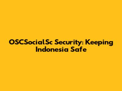 OSCSocialSc Security: Keeping Indonesia Safe