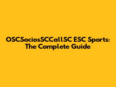 OSCSociosSCCallSC ESC Sports: The Complete Guide