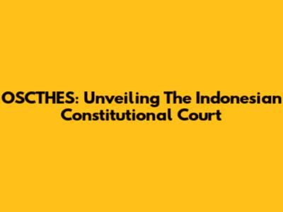 OSCTHES: Unveiling The Indonesian Constitutional Court