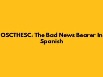 OSCTHESC: The Bad News Bearer In Spanish