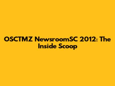 OSCTMZ NewsroomSC 2012: The Inside Scoop