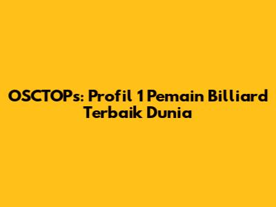 OSCTOPs: Profil 1 Pemain Billiard Terbaik Dunia