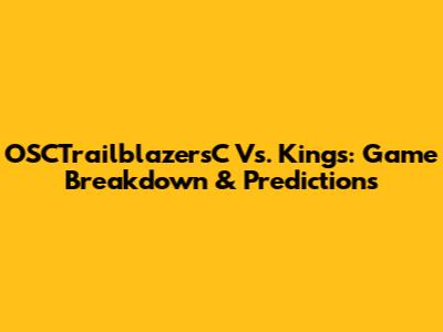 OSCTrailblazersC Vs. Kings: Game Breakdown & Predictions