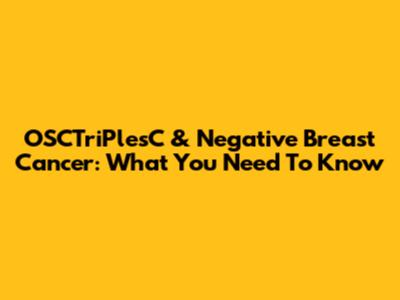 OSCTriPlesC & Negative Breast Cancer: What You Need To Know