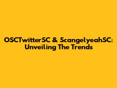 OSCTwitterSC & ScangelyeahSC: Unveiling The Trends