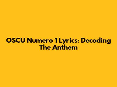 OSCU Numero 1 Lyrics: Decoding The Anthem