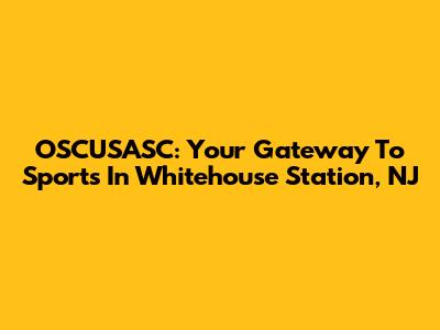 OSCUSASC: Your Gateway To Sports In Whitehouse Station, NJ