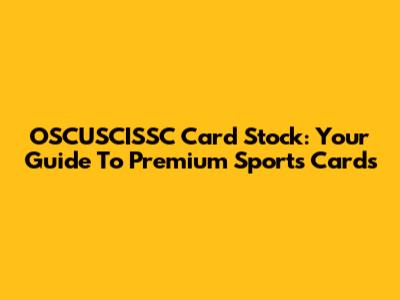 OSCUSCISSC Card Stock: Your Guide To Premium Sports Cards