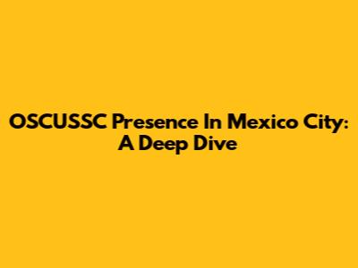 OSCUSSC Presence In Mexico City: A Deep Dive