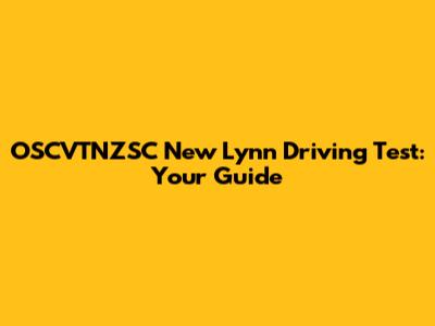 OSCVTNZSC New Lynn Driving Test: Your Guide