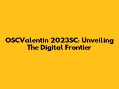 OSCValentin 2023SC: Unveiling The Digital Frontier