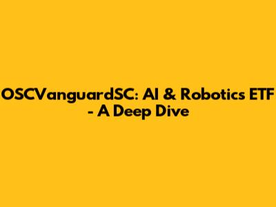OSCVanguardSC: AI & Robotics ETF - A Deep Dive