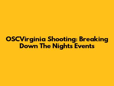 OSCVirginia Shooting: Breaking Down The Night's Events
