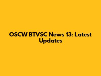 OSCW BTVSC News 13: Latest Updates