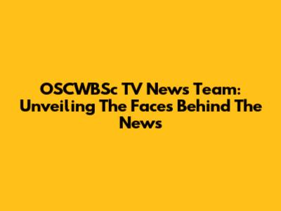 OSCWBSc TV News Team: Unveiling The Faces Behind The News
