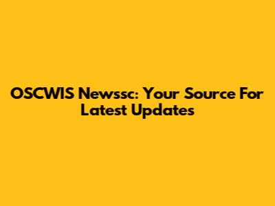 OSCWIS Newssc: Your Source For Latest Updates