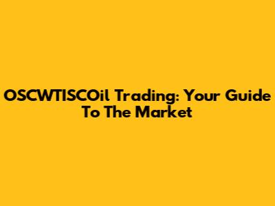 OSCWTISCOil Trading: Your Guide To The Market
